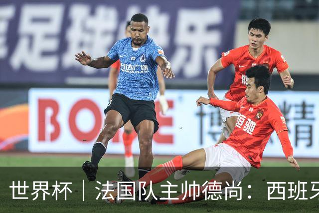 世界杯｜法国队主帅德尚：西班牙是夺冠热门