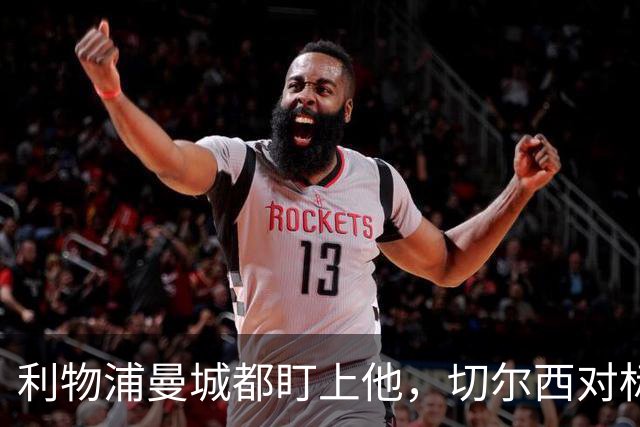 利物浦曼城都盯上他，切尔西对标亿元先生标价