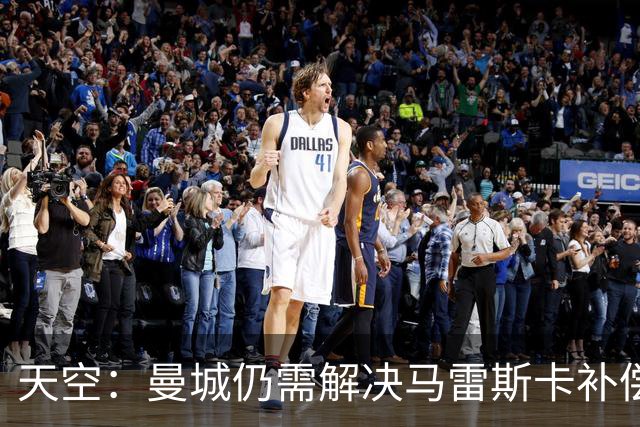 天空：曼城仍需解决马雷斯卡补偿问题，锋线引援关注克鲁皮