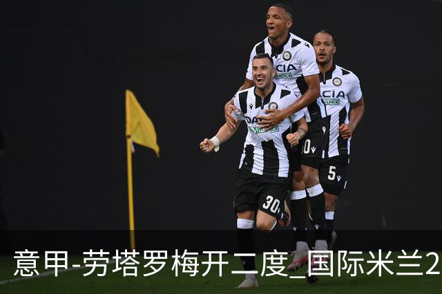 意甲-劳塔罗梅开二度 国际米兰2球落后4-2逆转胜