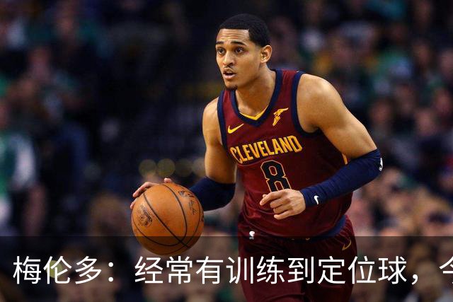 梅伦多：经常有训练到定位球，今天通过定位球帮助球队赢下了比赛