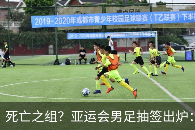 死亡之组？亚运会男足抽签出炉：国足与伊朗朝鲜同组！将战阿联酋
