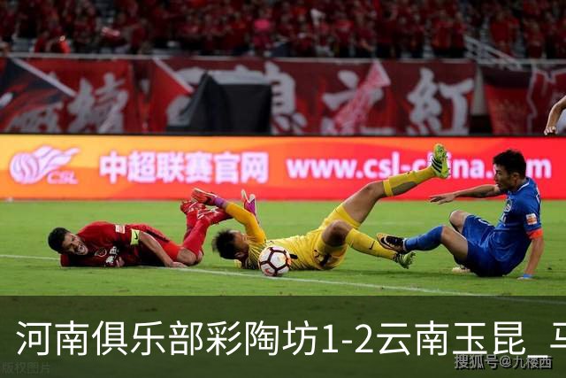 河南俱乐部彩陶坊1-2云南玉昆 马拉尼昂首秀