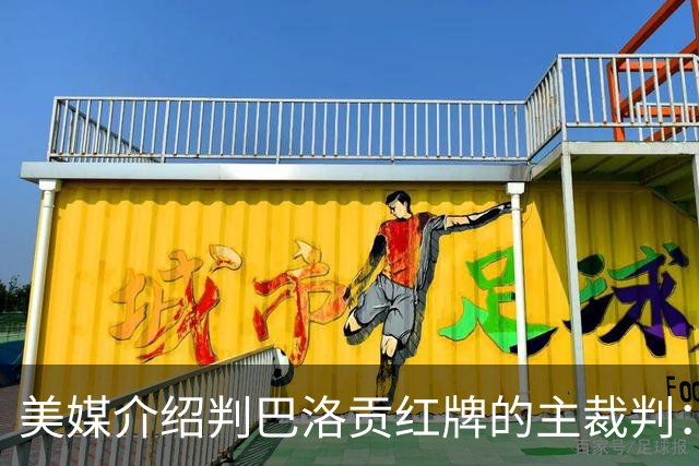 美媒介绍判巴洛贡红牌的主裁判：曾在巴西被查，但认定无不当行为