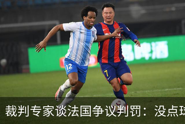 裁判专家谈法国争议判罚：没点球是对的 姆巴佩被轻轻碰了就倒地