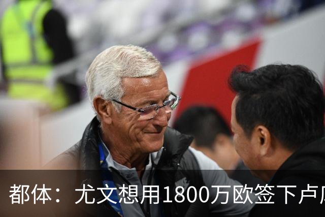 都体：尤文想用1800万欧签下卢库米，可能现金＋米雷蒂交换他