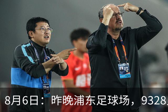 8月6日：昨晚浦东足球场，9328人前，枪手主帅竟称国足未来是他
