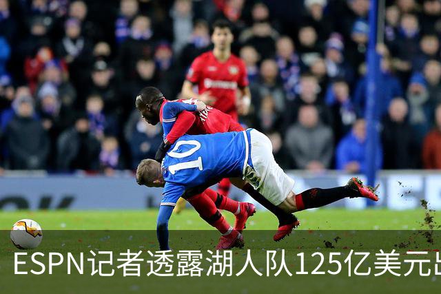 ESPN记者透露湖人队125亿美元出售细节：本并不想卖，但价格诱人